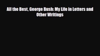 PDF All the Best George Bush: My Life in Letters and Other Writings Free Books