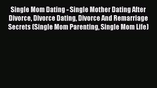 PDF Single Mom Dating - Single Mother Dating After Divorce Divorce Dating Divorce And Remarriage