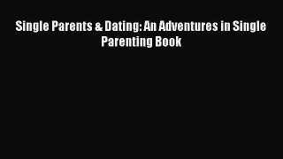 PDF Single Parents & Dating: An Adventures in Single Parenting Book EBook