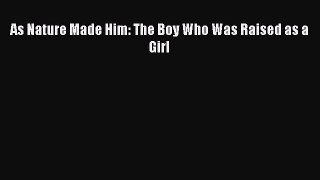 Read As Nature Made Him: The Boy Who Was Raised as a Girl Ebook Free