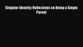 Download Singular Identity: Reflections on Being a Single Parent Read Online
