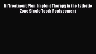 Download Iti Treatment Plan: Implant Therapy in the Esthetic Zone Single Tooth Replacement