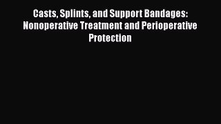 Read Casts Splints and Support Bandages: Nonoperative Treatment and Perioperative Protection