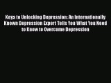 Download Keys to Unlocking Depression: An Internationally Known Depression Expert Tells You