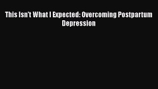 Download This Isn't What I Expected: Overcoming Postpartum Depression PDF Free
