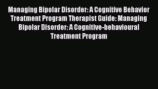 Read Managing Bipolar Disorder: A Cognitive Behavior Treatment Program Therapist Guide: Managing