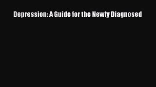 Read Depression: A Guide for the Newly Diagnosed PDF Free