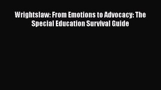 Read Book Wrightslaw: From Emotions to Advocacy: The Special Education Survival Guide E-Book