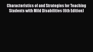 Read Book Characteristics of and Strategies for Teaching Students with Mild Disabilities (6th