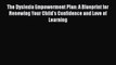 Read Book The Dyslexia Empowerment Plan: A Blueprint for Renewing Your Child's Confidence and