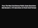 Read Book Pass The New York Notary Public Exam Questions And Answers: 225 Questions In Flash