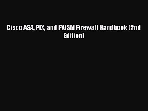 Read Cisco ASA PIX and FWSM Firewall Handbook (2nd Edition) PDF Free