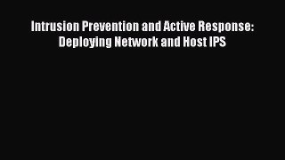 Read Intrusion Prevention and Active Response: Deploying Network and Host IPS PDF Free