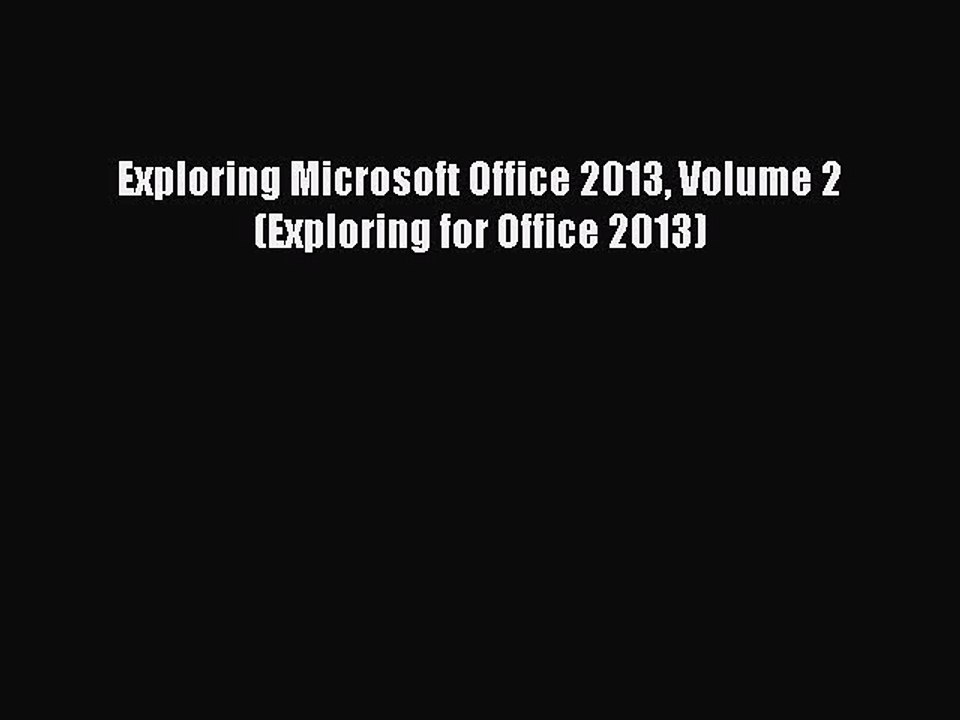 Read Exploring Microsoft Office 2013 Volume 2 (Exploring for Office 2013) Ebook Free