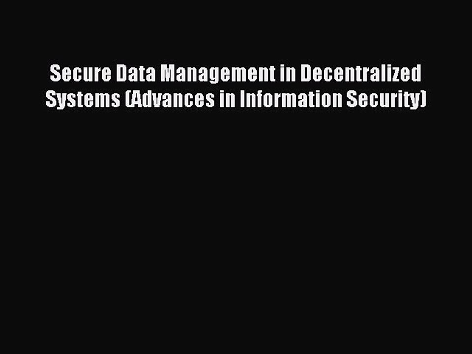 Read Secure Data Management in Decentralized Systems (Advances in Information Security) Ebook