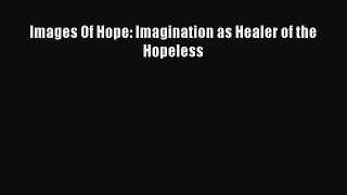 READ book  Images Of Hope: Imagination as Healer of the Hopeless#  Full E-Book