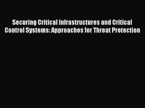 Read Securing Critical Infrastructures and Critical Control Systems: Approaches for Threat