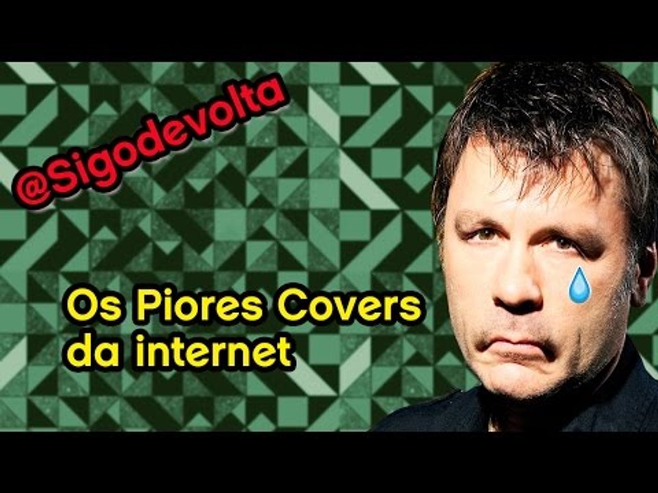 Sigo de Volta: Só os piores covers que a internet nos proporciona