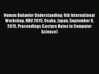 Read Human Behavior Understanding: 6th International Workshop HBU 2015 Osaka Japan September