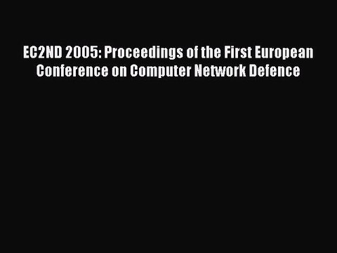 Read EC2ND 2005: Proceedings of the First European Conference on Computer Network Defence Ebook