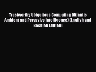 Read Trustworthy Ubiquitous Computing (Atlantis Ambient and Pervasive Intelligence) (English