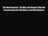 Read Book The New Pioneers: The Men and Women Who Are Transforming the Workplace and Marketplace