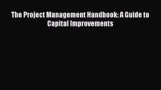 Read Book The Project Management Handbook: A Guide to Capital Improvements E-Book Free