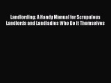 Read Book Landlording: A Handy Manual for Scrupulous Landlords and Landladies Who Do It Themselves