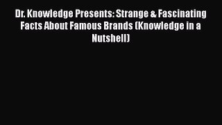Read Book Dr. Knowledge Presents: Strange & Fascinating Facts About Famous Brands (Knowledge