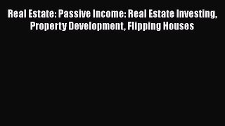 READbook Real Estate: Passive Income: Real Estate Investing Property Development Flipping Houses