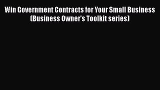 Download Book Win Government Contracts for Your Small Business (Business Owner's Toolkit series)