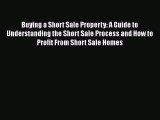 READbook Buying a Short Sale Property: A Guide to Understanding the Short Sale Process and