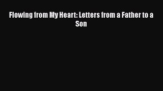 [PDF] Flowing from My Heart: Letters from a Father to a Son [Read] Full Ebook