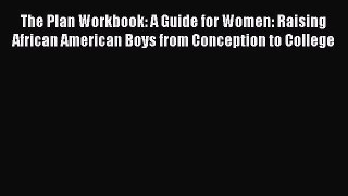 [PDF] The Plan Workbook: A Guide for Women: Raising African American Boys from Conception to