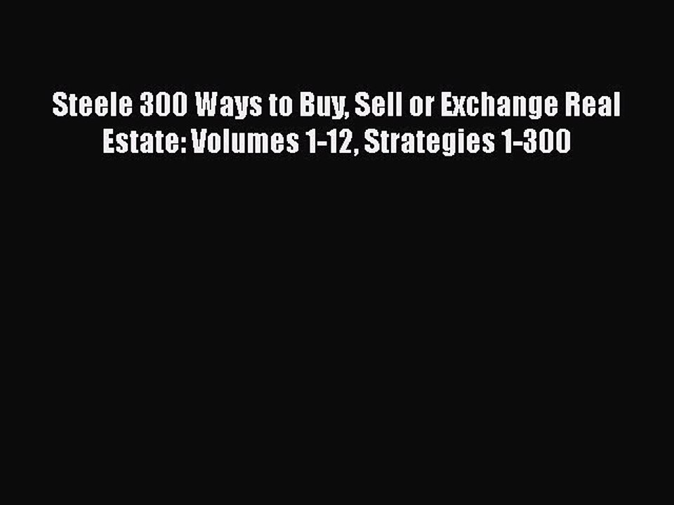 READbook Steele 300 Ways to Buy Sell or Exchange Real Estate: Volumes 1-12 Strategies 1-300
