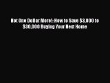 FREE DOWNLOAD Not One Dollar More!: How to Save $3000 to $30000 Buying Your Next Home FREE