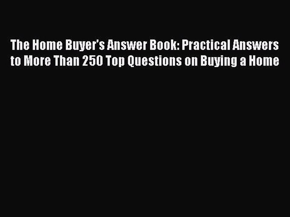 READbook The Home Buyer's Answer Book: Practical Answers to More Than 250 Top Questions on