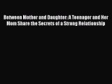 [PDF] Between Mother and Daughter: A Teenager and Her Mom Share the Secrets of a Strong Relationship