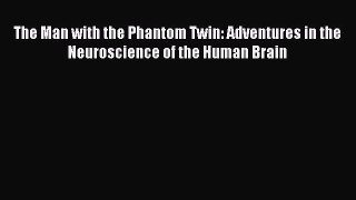 READ book  The Man with the Phantom Twin: Adventures in the Neuroscience of the Human Brain#