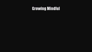 READ book  Growing Mindful#  Full E-Book