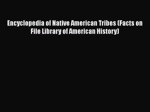 Read Book Encyclopedia of Native American Tribes (Facts on File Library of American History)
