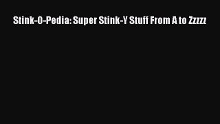 Read Book Stink-O-Pedia: Super Stink-Y Stuff From A to Zzzzz E-Book Free