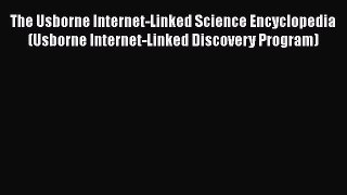 Read Book The Usborne Internet-Linked Science Encyclopedia (Usborne Internet-Linked Discovery