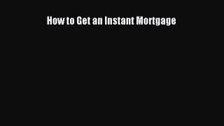 READbook How to Get an Instant Mortgage READ  ONLINE