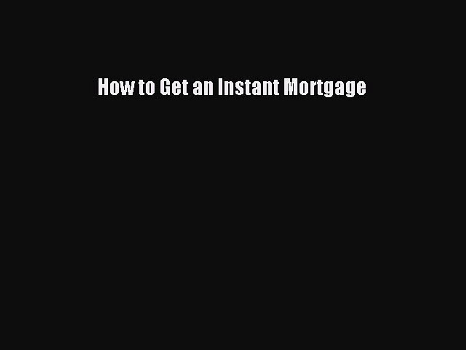 READbook How to Get an Instant Mortgage READ  ONLINE