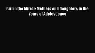 [PDF] Girl in the Mirror: Mothers and Daughters in the Years of Adolescence [Read] Full Ebook