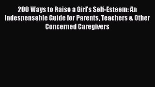 [PDF] 200 Ways to Raise a Girl's Self-Esteem: An Indespensable Guide for Parents Teachers &