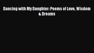 [PDF] Dancing with My Daughter: Poems of Love Wisdom & Dreams [Read] Online