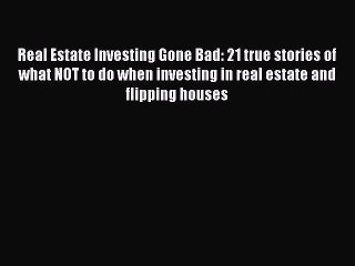 READbook Real Estate Investing Gone Bad: 21 true stories of what NOT to do when investing in