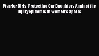 [PDF] Warrior Girls: Protecting Our Daughters Against the Injury Epidemic in Women's Sports